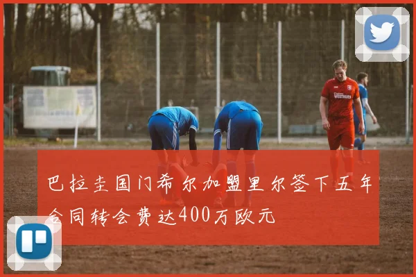巴拉圭国门希尔加盟里尔签下五年合同转会费达400万欧元